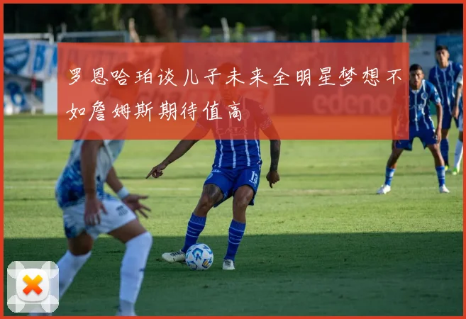罗恩哈珀谈儿子未来全明星梦想不如詹姆斯期待值高